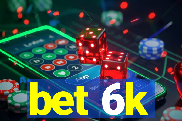 bet 6k